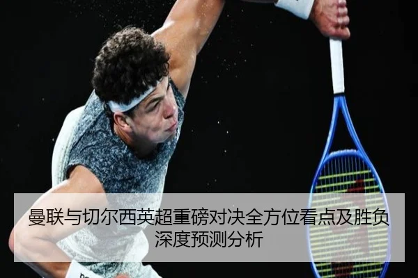 曼联与切尔西英超重磅对决全方位看点及胜负深度预测分析